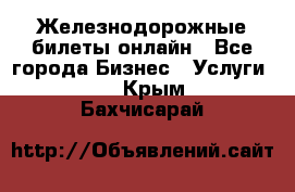 Железнодорожные билеты онлайн - Все города Бизнес » Услуги   . Крым,Бахчисарай